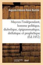 Mayeux L'Independant, Homme Politique, Diabolique, Epigrammatique, Drolatique Et Prophetique