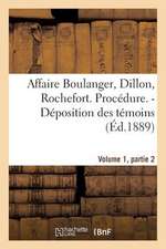 Affaire Boulanger, Dillon, Rochefort, Volume 1, Partie 2 Procedure. - Deposition Des Temoins