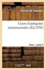 Cours D'Antiquites Monumentales Tome 1, Partie 5: Histoire de L'Art Dans L'Ouest France, Depuis Les Temps Les Plus Recules Jusqu'au Xviie Siecle