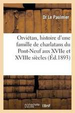 Orvietan, Histoire D'Une Famille de Charlatans Du Pont-Neuf Aux Xviie Et Xviiie Siecles