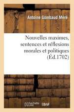 Nouvelles Maximes, Sentences Et Reflexions Morales Et Politiques