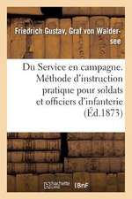 Du Service En Campagne. Methode D'Instruction Pratique Pour Les Soldats Et Officiers D'Infanterie