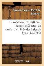 La Médecine de Cythère, Parade En 2 Actes, En Vaudevilles, Tirée Des Fastes de Syrie