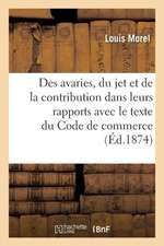 Des Avaries, Du Jet Et de la Contribution Dans Leurs Rapports Avec Le Texte Du Code de Commerce