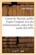 Carnet de Mazarin, Publié d'Après l'Original, Avec Des Éclaircissements, Notes Et Fac-Similé