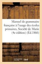 Manuel de Grammaire Française À l'Usage Des Écoles Primaires de la Société de Marie... 4e Édition