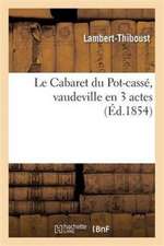 Le Cabaret Du Pot-Cassé, Vaudeville En 3 Actes