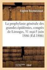 La Prophylaxie Générale Des Grandes Épidémies: Congrès de Limoges, 31 Mai-5 Juin 1886