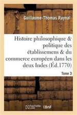 Histoire Des Établissemens & Du Commerce Des Européens Dans Les Deux Indes Tome 3