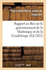 Rapport Au Roi Sur Le Gouvernement de La Martinique Et de La Guadeloupe