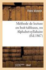 Methode de Lecture En Huit Tableaux, Ou Alphabet-Syllabaire