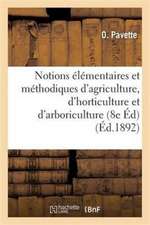 Notions Élémentaires Et Méthodiques d'Agriculture, d'Horticulture Et d'Arboriculture, 8e Éd