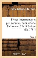 Pièces Intéressantes Et Peu Connues, Pour Servir À l'Histoire Et À La Littérature. Tome 5