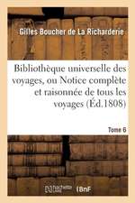 Bibliothèque Universelle Des Voyages, Ou Notice Complète Et Raisonnée de Tous Les Voyages Tome 6