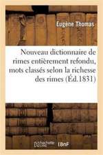 Nouveau Dictionnaire de Rimes Entièrement Refondu, Mots Classés Selon La Richesse Des Rimes