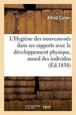 L'Hygiène Des Nouveau-Nés Dans Ses Rapports Avec Le Développement Physique Et Moral Des Individus