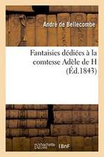 Fantaisies Dédiées À La Comtesse Adèle de H