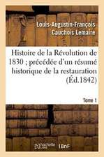 Histoire de la Révolution de 1830 Précédée d'Un Résumé Historique de la Restauration Tome 1