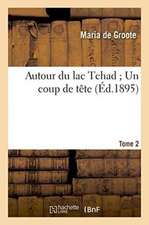 Autour Du Lac Tchad Un Coup de Tête. Tome 2