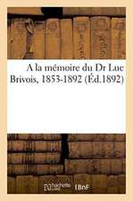 a la Mémoire Du Dr Luc Brivois, 1853-1892