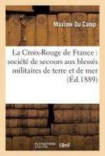 La Croix-Rouge de France: Société de Secours Aux Blessés Militaires de Terre Et de Mer