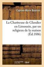 La Chartreuse de Glandier En Limousin, Par Un Religieux de la Maison