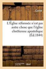 L'Église Réformée n'Est Pas Autre Chose Que l'Église Chrétienne Apostolique