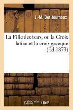 La Fille Des Tsars, Ou La Croix Latine Et La Croix Grecque