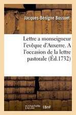 Lettre a Monseigneur l'Evêque d'Auxerre. a l'Occasion de la Lettre Pastorale