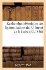 Recherches Historiques Sur Les Inondations Du Rhône Et de la Loire