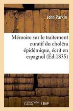 Mémoire Sur Le Traitement Curatif Du Choléra Épidémique, Écrit En Espagnol. Traduit En Français