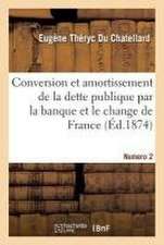 Conversion Et Amortissement de Quinze Milliards de la Dette Publique Par La Banque: Et Le Change de France. Explications