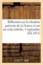 Réflexions Sur La Situation Présente de la France Et Sur Ses Vrais Intérêts