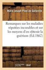 Remarques Sur Les Maladies Réputées Incurables Et Sur Les Moyens d'En Obtenir La Guérison