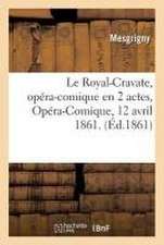 Le Royal-Cravate, Opéra-Comique En 2 Actes. Opéra-Comique, 12 Avril 1861.