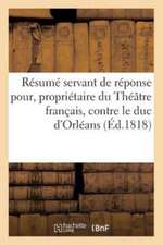 Résumé Servant de Réponse Pour M. Julien, Propriétaire Du Théâtre Français: Contre S. A. S. Monseigneur Le Duc d'Orléans