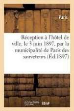 Réception À l'Hôtel de Ville, Le 3 Juin 1897, Par La Municipalité de Paris Des Sauveteurs Des: Victimes Du Bazar de la Charité