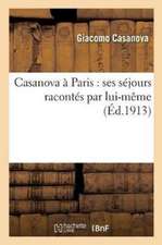 Casanova À Paris: Ses Séjours Racontés Par Lui-Même