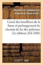 Canal Des Houillères de la Sarre Et Prolongement Du Chemin de Fer Des Ardennes Vers l'Allemagne: Contenant Une Réponse Au Mémoire Publié En Août 1859