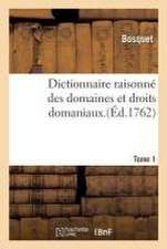 Dictionnaire Raisonné Des Domaines Et Droits Domaniaux. Tome 1