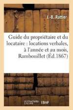 Guide Du Propriétaire Et Du Locataire: Locations Verbales, À l'Année Et Au Mois, Usage À: Rambouillet Et Ès-Environs Pour Les Congés Et Les Déménageme