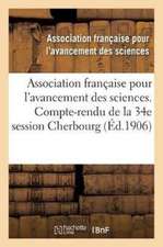 Association Française Pour l'Avancement Des Sciences. 34, Compte-Rendu de la 34e Session: Cherbourg 1905. Notes Et Mémoires