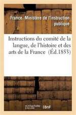 Instructions Du Comité de la Langue, de l'Histoire Et Des Arts de la France