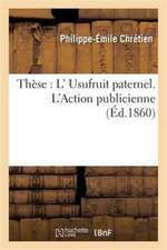 Faculté de Droit de Paris. de l'Usufruit Paternel. de l'Action Publicienne. Thèse Pour Le Doctorat