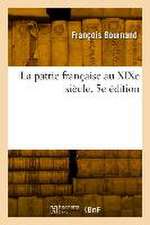 La Patrie Française Au XIXe Siècle. 5e Édition