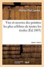 Vies Et Oeuvres Des Peintres Les Plus Célèbres de Toutes Les Écoles. Volume 1. Partie 2