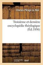 Troisième Et Dernière Encyclopédie Théologique: , Troisième Et Dernière Série de Dictionnaires Sur Toutes Les Parties de la Science Religieuse