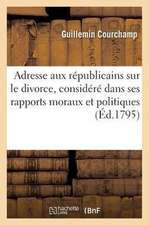 Adresse Aux Républicains Sur Le Divorce, Considéré Dans Ses Rapports Moraux Et Politiques