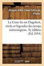 La Cour du roi Dagobert, récits et légendes des temps mérovingiens. 5e édition