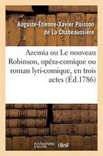 Azemia Ou Le Nouveau Robinson, Opéra-Comique Ou Roman Lyri-Comique: En Trois Actes, En Vers, Mêlé d'Ariettes